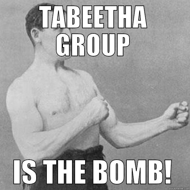 TABEETHA GROUP IS THE BOMB! overly manly man