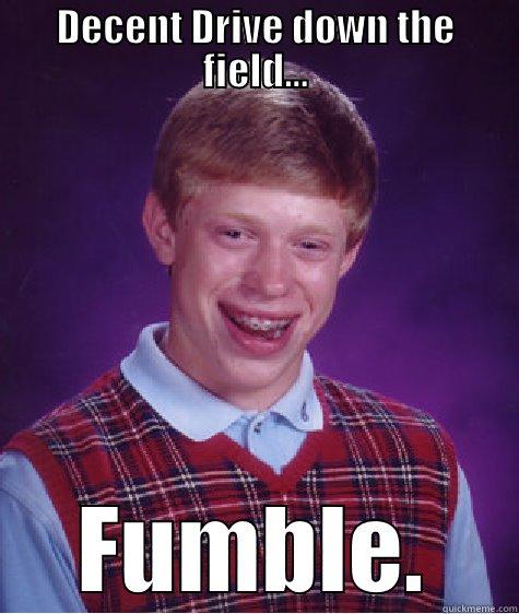 DECENT DRIVE DOWN THE FIELD... FUMBLE. Bad Luck Brian