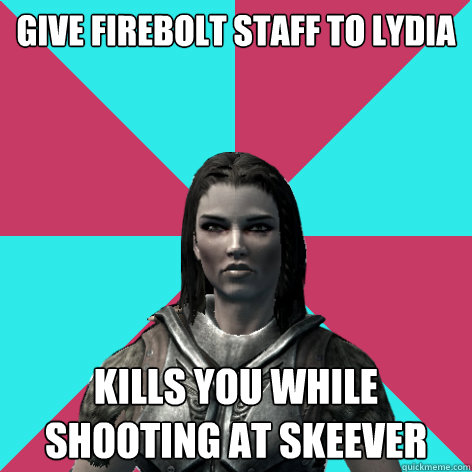 give firebolt staff to lydia to hold kills you while shooting at skeever - give firebolt staff to lydia to hold kills you while shooting at skeever  Lydia Skyrim Meme