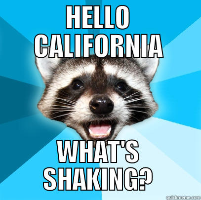 HELLO CALIFORNIA WHAT'S SHAKING? Lame Pun Coon
