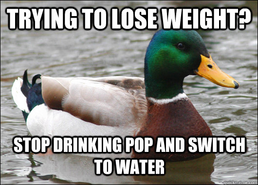 Trying to lose weight? Stop drinking pop and switch to water  Actual Advice Mallard