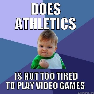 DOES ATHLETICS IS NOT TOO TIRED TO PLAY VIDEO GAMES  Success Kid
