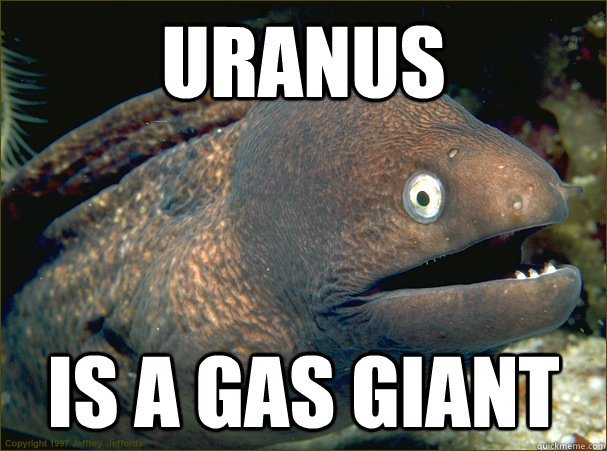 Uranus is a gas giant  Bad Joke Eel