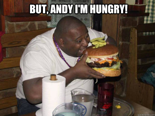 But, Andy I'm Hungry! - But, Andy I'm Hungry!  fat black guy