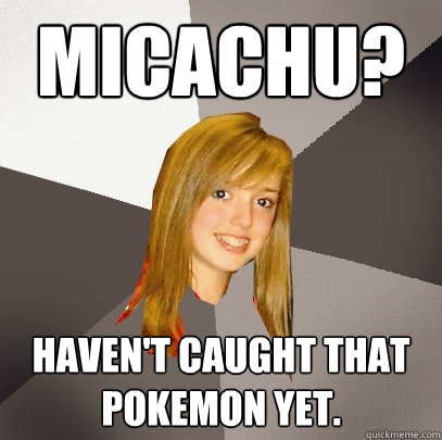 Micachu? Haven't caught that Pokemon yet. - Micachu? Haven't caught that Pokemon yet.  Musically Oblivious 8th Grader