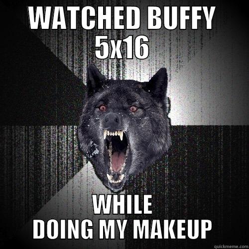 WATCHED BUFFY 5X16 WHILE DOING MY MAKEUP Insanity Wolf