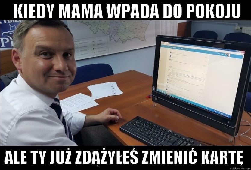     KIEDY MAMA WPADA DO POKOJU      ALE TY JUŻ ZDĄŻYŁEŚ ZMIENIĆ KARTĘ  Misc