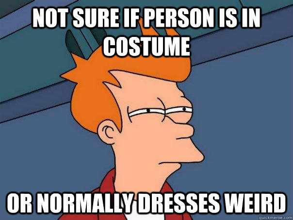 Not sure if person is in costume Or normally dresses weird  Futurama Fry
