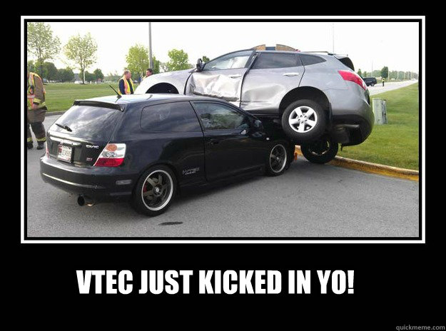 VTEC JUST KICKED IN YO! - VTEC JUST KICKED IN YO!  VTEC