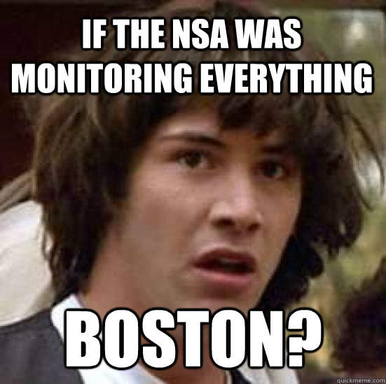 IF the NSA was monitoring everything boston?
 - IF the NSA was monitoring everything boston?
  conspiracy keanu