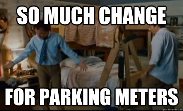 So much change for parking meters  Stepbrothers Activities