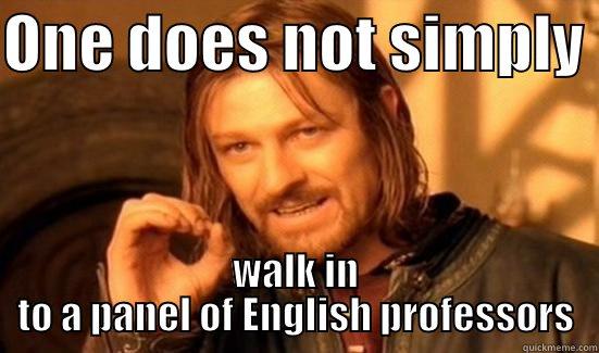 ONE DOES NOT SIMPLY  WALK IN TO A PANEL OF ENGLISH PROFESSORS Boromir