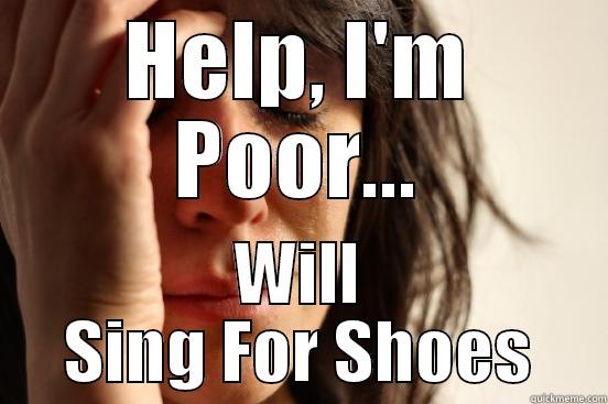 HELP, I'M POOR... WILL SING FOR SHOES First World Problems