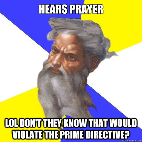 Hears Prayer LOL don't they know that would violate the prime directive?  Advice God