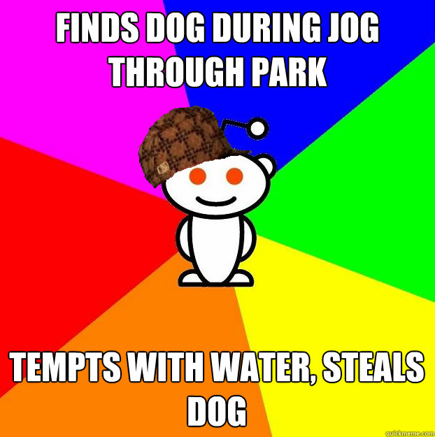 Finds dog during jog through park tempts with water, steals dog  Scumbag Redditor