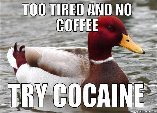TOO TIRED AND NO COFFEE TRY COCAINE Malicious Advice Mallard
