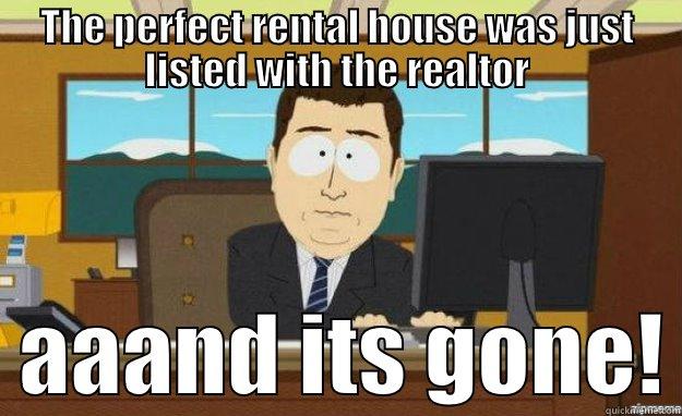 renting property - THE PERFECT RENTAL HOUSE WAS JUST LISTED WITH THE REALTOR   AAAND ITS GONE! aaaand its gone