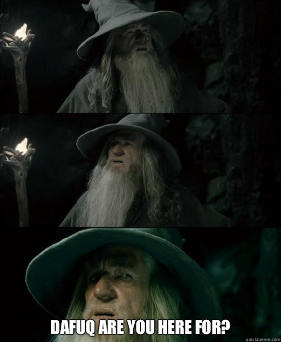  Dafuq are you here for?  Confused Gandalf