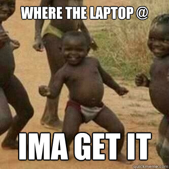 Where the Laptop @ Ima Get It  Its friday niggas