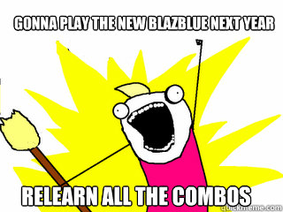 GONNA PLAY THE NEW BLAZBLUE NEXT YEAR RELEARN ALL THE COMBOS  All The Things
