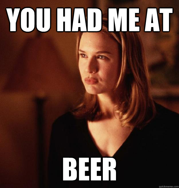 You had me at Beer - You had me at Beer  You had me at