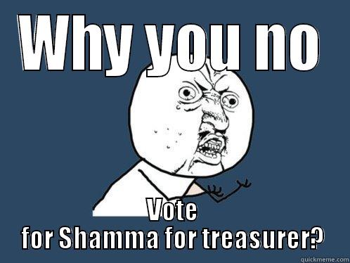 WHY YOU NO VOTE FOR SHAMMA FOR TREASURER? Y U No
