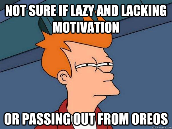 Not sure if lazy and lacking motivation or passing out from oreos  Futurama Fry