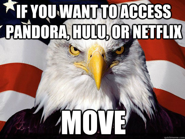 If you want to access Pandora, Hulu, or Netflix MOVE - If you want to access Pandora, Hulu, or Netflix MOVE  Patriotic Eagle