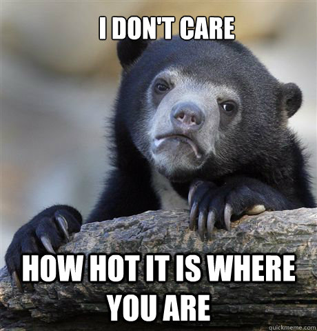 I Don't care How Hot it is where you are  Confession Bear