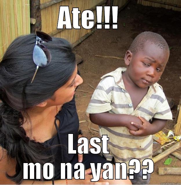 ATE!!! LAST MO NA YAN?? Skeptical Third World Kid
