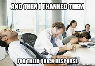 and then i thanked them for their quick response - and then i thanked them for their quick response  Laughing Office