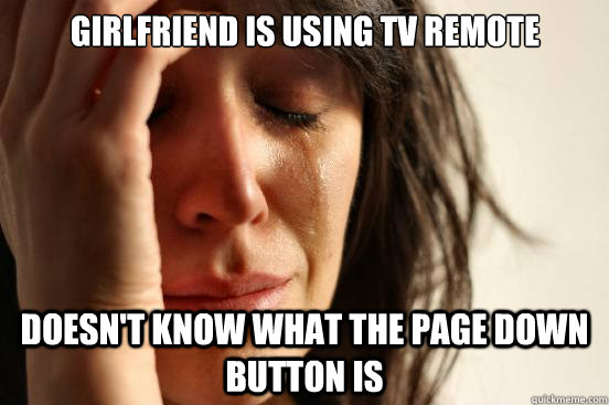 Girlfriend is using TV remote Doesn't know what the page down button is  First World Problems