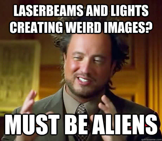 Laserbeams and lights creating weird images? Must be Aliens  Ancient Aliens