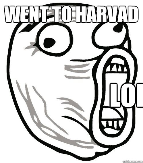 Went To Harvad  lolololol  LOL Guy