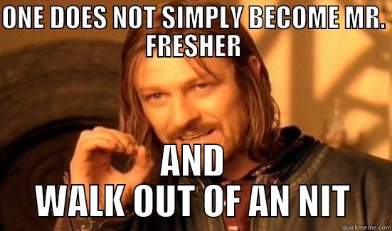 ONE DOES NOT SIMPLY BECOME MR. FRESHER AND WALK OUT OF AN NIT Boromir