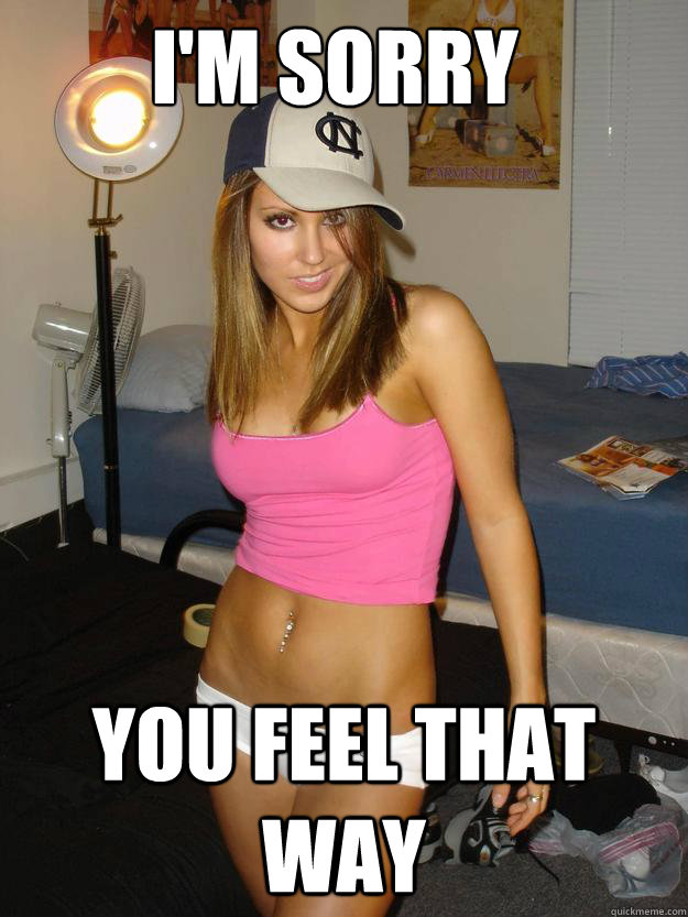 I'm sorry You feel that way - I'm sorry You feel that way  Misc