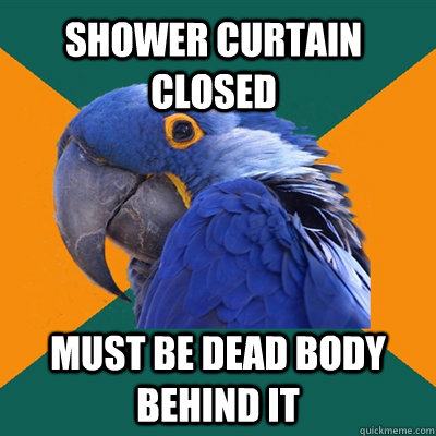 Shower Curtain Closed Must be dead body behind it  Paranoid Parrot