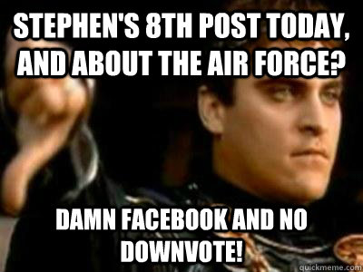 Stephen's 8th post today, and about The air force? damn facebook and no downvote!  Downvoting Roman