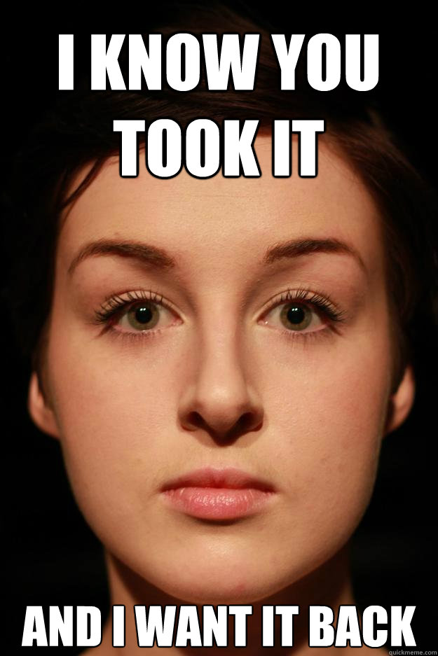 I know you took it and i want it back - I know you took it and i want it back  Misc