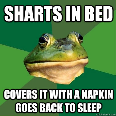 sharts in bed covers it with a napkin goes back to sleep  Foul Bachelor Frog