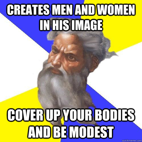 Creates men and women in his image cover up your bodies and be modest - Creates men and women in his image cover up your bodies and be modest  Advice God