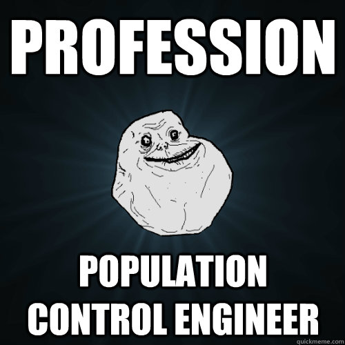 Profession Population control engineer  Forever Alone