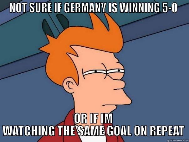 NOT SURE IF GERMANY IS WINNING 5-0 OR IF IM WATCHING THE SAME GOAL ON REPEAT Futurama Fry