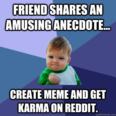 Friend shares an amusing anecdote... Create meme and get karma on reddit. - Friend shares an amusing anecdote... Create meme and get karma on reddit.  Success Kid