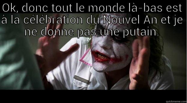 OK, DONC TOUT LE MONDE LÀ-BAS EST À LA CÉLÉBRATION DU NOUVEL AN ET JE NE DONNE PAS UNE PUTAIN.  Joker Mind Loss