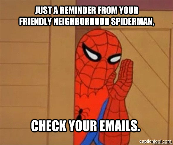 just a reminder from your friendly neighborhood spiderman,  check your emails.    spiderman tree fiddy