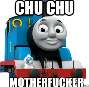 CHU CHU motherfucker  Thomas the Train Engine