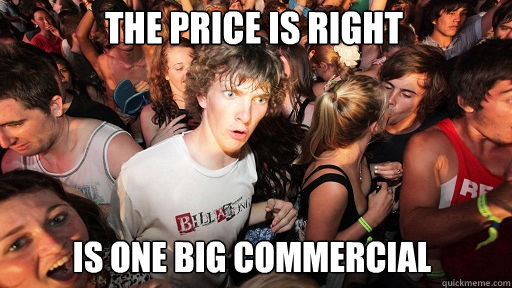 The Price is Right Is one big commercial  Sudden Clarity Clarence