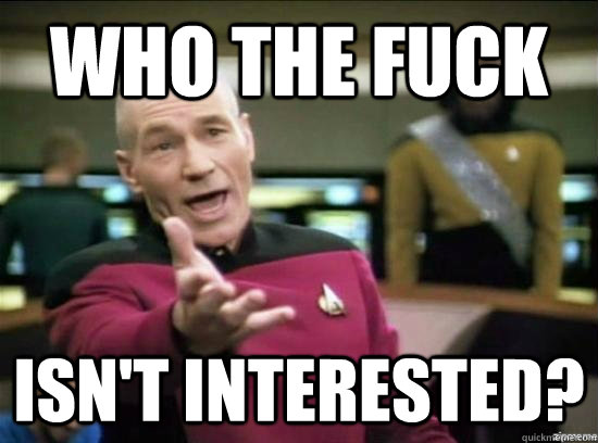Who the fuck isn't interested?  Annoyed Picard HD