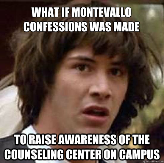 What if Montevallo Confessions was made to raise awareness of the Counseling center on campus  conspiracy keanu